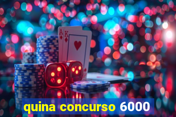 quina concurso 6000